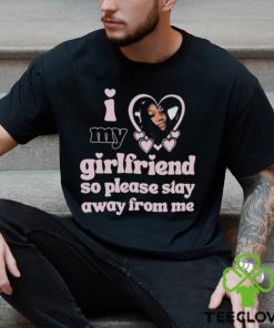 Lil M I Love My Girlfriend So Please Stay Away From Me Shirt