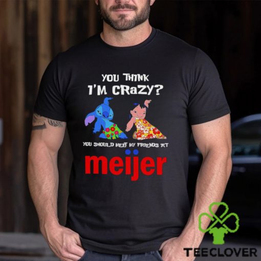 Lilo And Stitch You Think Im Crazy You Should Meet My Friends At Meijer Shirt