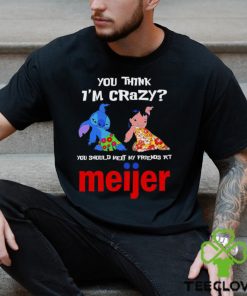 Lilo And Stitch You Think Im Crazy You Should Meet My Friends At Meijer Shirt