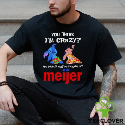 Lilo And Stitch You Think Im Crazy You Should Meet My Friends At Meijer Shirt