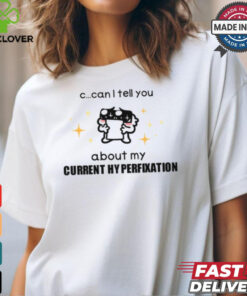 Limited Can I Tell You About My Current Hyperfixation Shirt