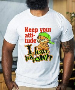 Limited Keep your attitude I have my own Garfield art design t shirt
