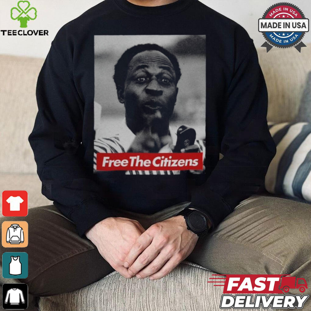 Limited Kwame Nkrumah Free The Citizens Shirt Limited Kwame Nkrumah Free The Citizens Shirt