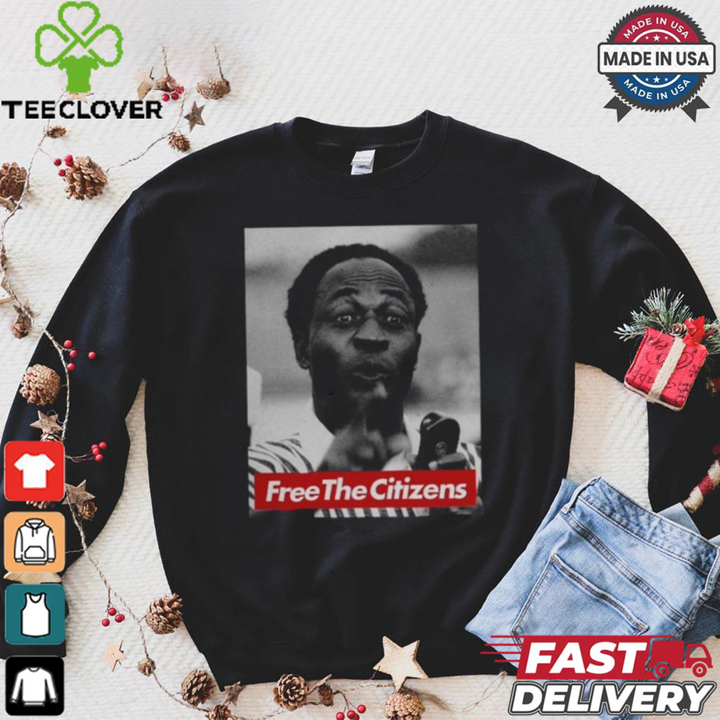 Limited Kwame Nkrumah Free The Citizens Shirt Limited Kwame Nkrumah Free The Citizens Shirt