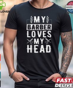 Limited My Barber Loves My Head Shirt