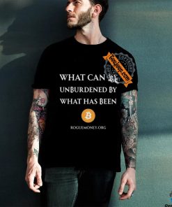 Limited What Can Be Unburdened By What Has Been Bitcoin Shirt