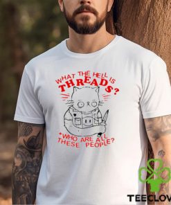 Limited What the hell is threads who are all these people art design t shirt