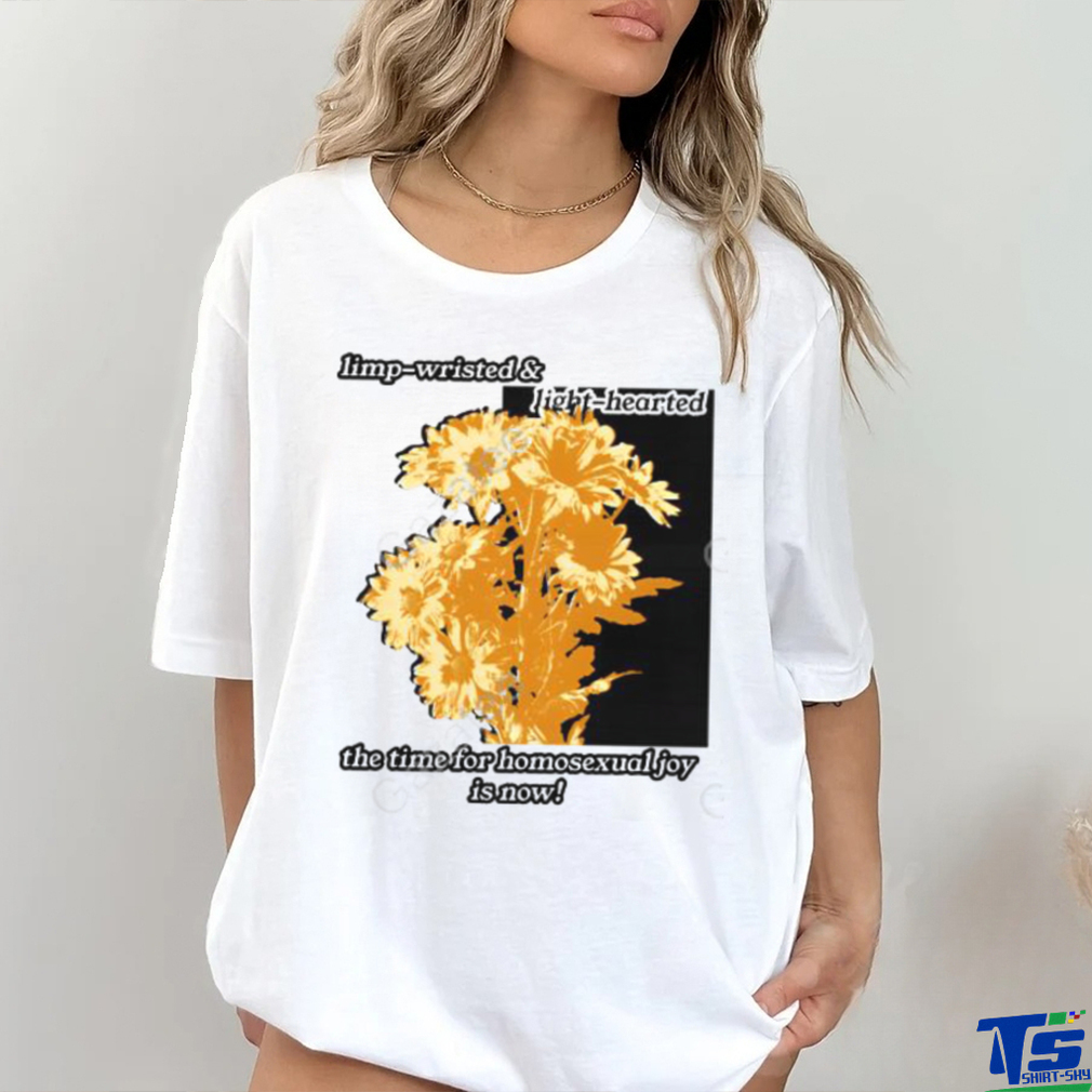 Limp Wristed & Light Hearted The Time For Homosexualjoy Is Now T Shirt Limp Wristed & Light Hearted The Time For Homosexualjoy Is Now T Shirt