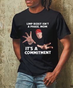 Limp bizkit isn’t a phase mom it’s a commitment Shirt