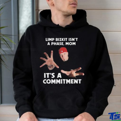 Limp bizkit isn’t a phase mom it’s a commitment Shirt