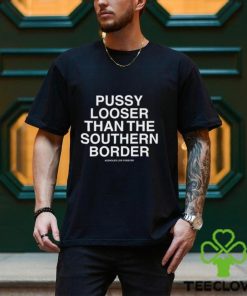 Lindafinegold Pussy Looser Than The Southern Border T Shirt