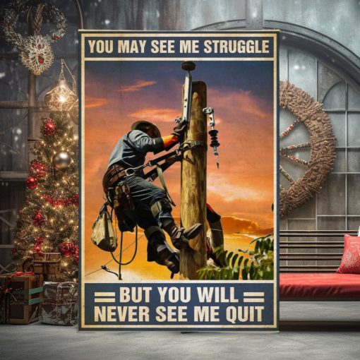 Lineman Poster   You May See Me Struggle But You Never See Me Quit   Lineman On Pole