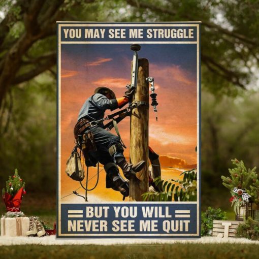 Lineman Poster   You May See Me Struggle But You Never See Me Quit   Lineman On Pole