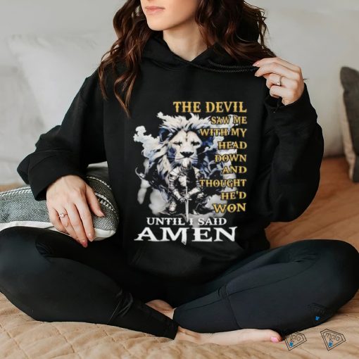 Lion and knight the devil saw me with my head down and thought he’d won until I said amen hoodie, sweater, longsleeve, shirt v-neck, t-shirt