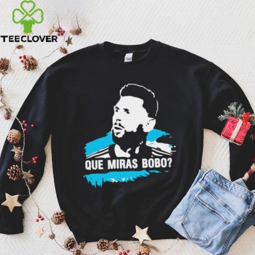 Lionel Messi que miras bobo funny T hoodie, sweater, longsleeve, shirt v-neck, t-shirt