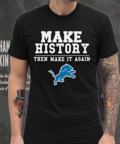 Lions Make History Then Make It Again Shirt