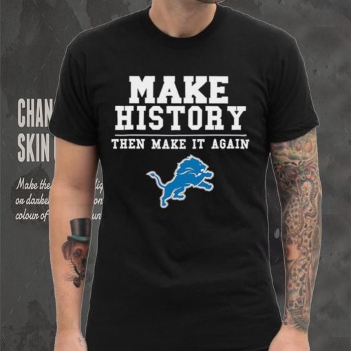 Lions Make History Then Make It Again Shirt