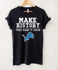 Lions Make History Then Make It Again Shirt