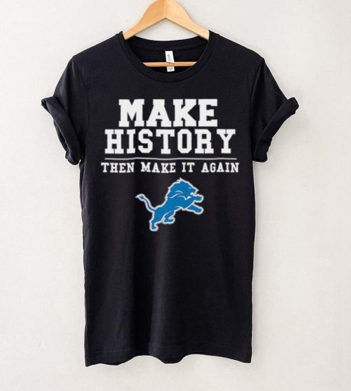 Lions Make History Then Make It Again Shirt