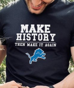 Lions Make History Then Make It Again Shirt