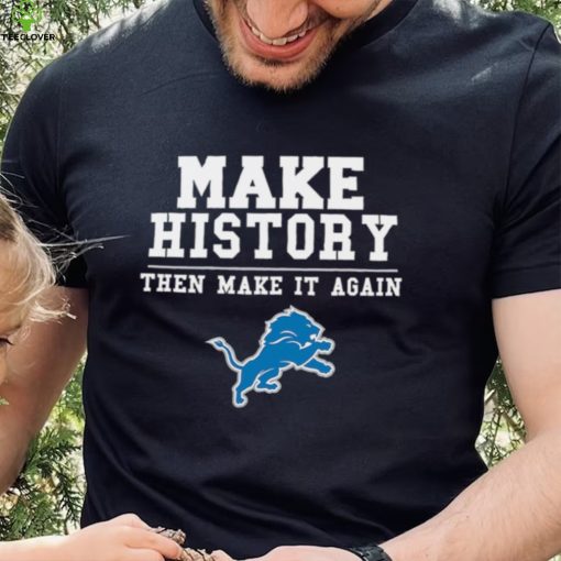 Lions Make History Then Make It Again Shirt