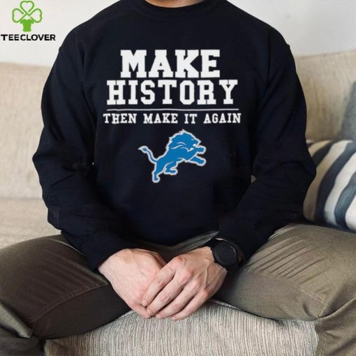 Lions Make History Then Make It Again Shirt