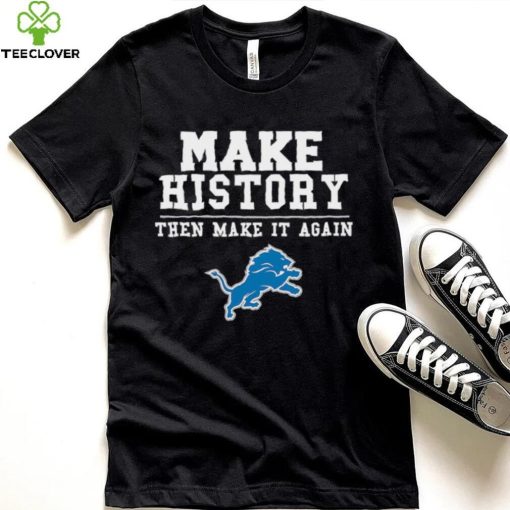 Lions Make History Then Make It Again Shirt