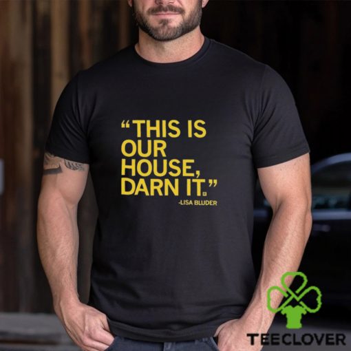 Lisa Bluder This Is Our House Darn It Shirt