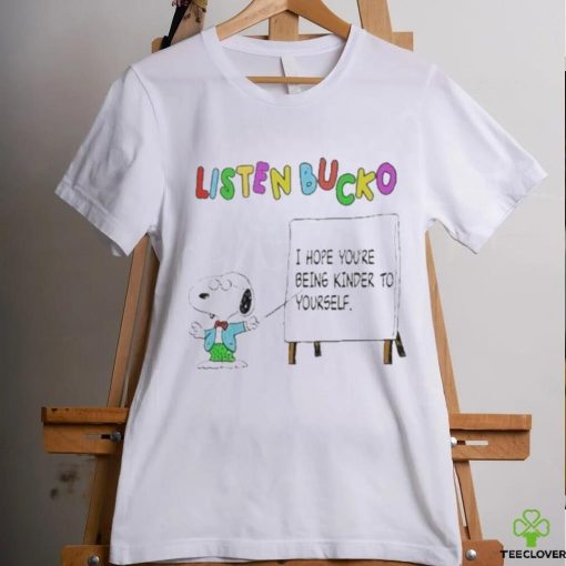 Listen Bucko I Hope You’re Being Kinder To Yourself Shirt