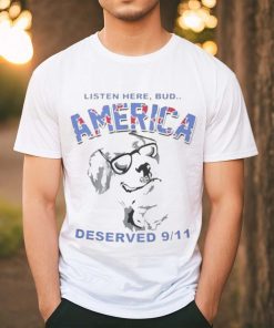 Listen Here Bud America Deserved 9 11 Shirt