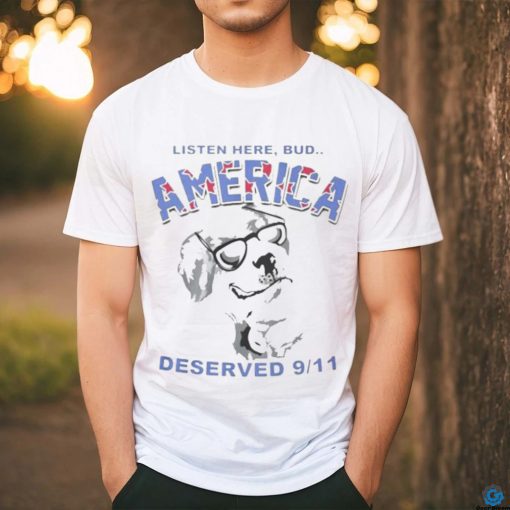 Listen Here Bud America Deserved 9 11 Shirt