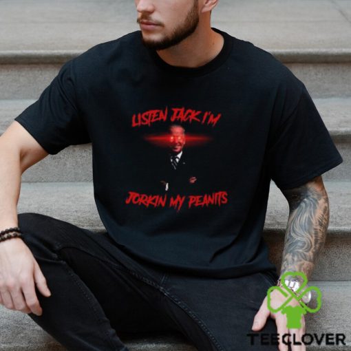 Listen Jack I’m Jorkin My Peanits Shirt