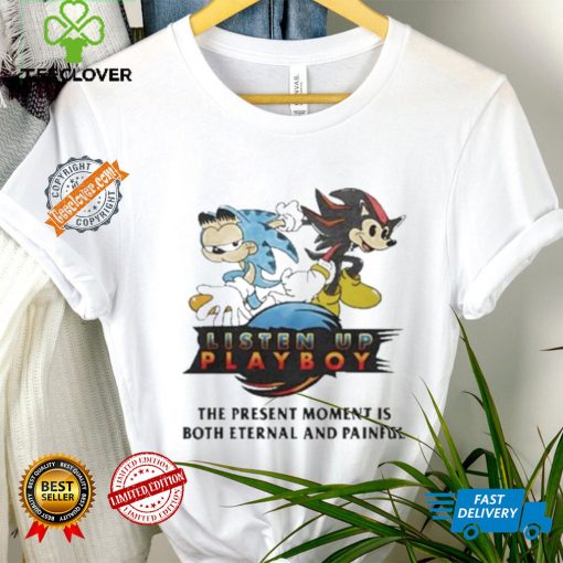 Listen Up Playboy The Present Moment Is Both Eternal And Painful Shirt