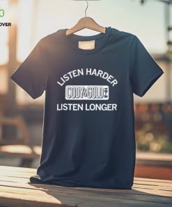 Listen harder Cody and Cold listen longer hoodie, sweater, longsleeve, shirt v-neck, t-shirt