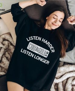 Listen harder Cody and Cold listen longer hoodie, sweater, longsleeve, shirt v-neck, t-shirt