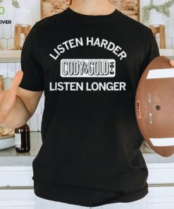 Listen harder Cody and Cold listen longer hoodie, sweater, longsleeve, shirt v-neck, t-shirt