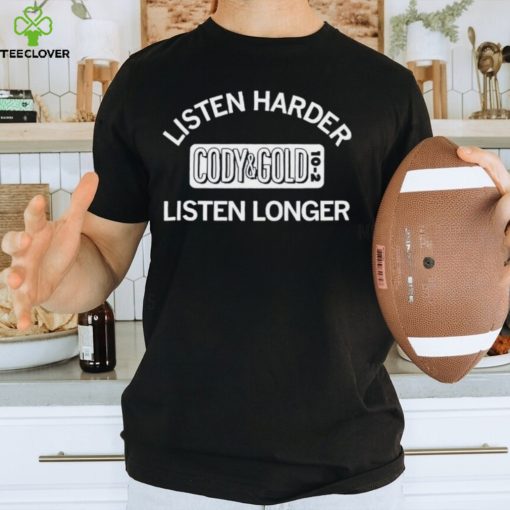 Listen harder Cody and Cold listen longer hoodie, sweater, longsleeve, shirt v-neck, t-shirt