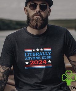 Literally Anyone Else 2024 President Usa Shirt