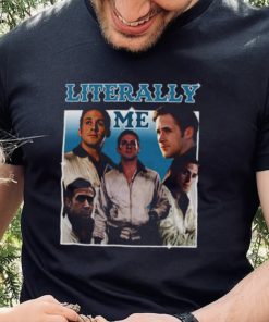 Literally Me Ryan Gosling shirt