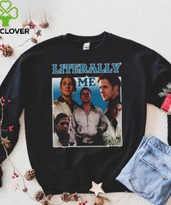 Literally Me Ryan Gosling hoodie, sweater, longsleeve, shirt v-neck, t-shirt