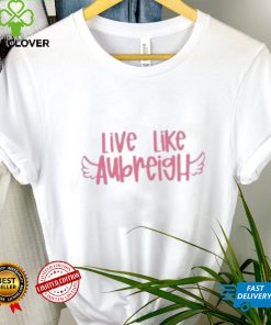 Live Like Aubreigh Shirt