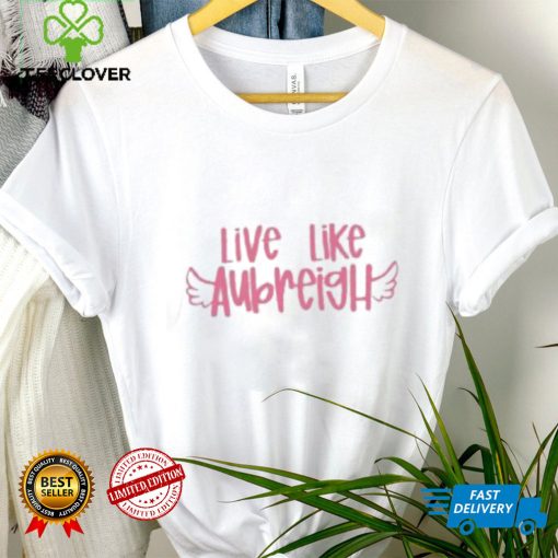 Live Like Aubreigh Shirt
