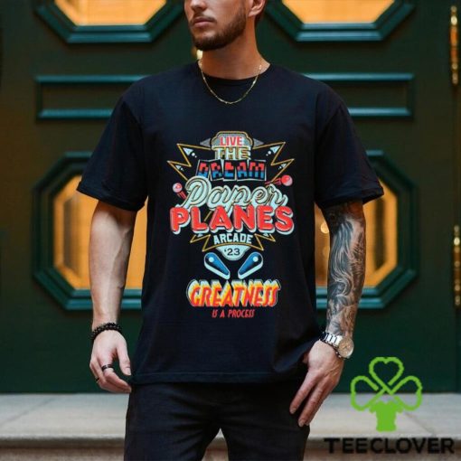 Live The Dream Paper Planes Arcade 2023 Greatness Is A process Shirt