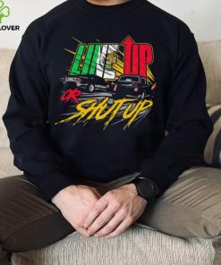 Live up or shut up shirt