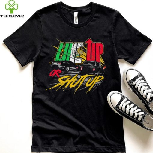 Live up or shut up shirt