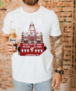 Liverpool FC wine for my men we ride at dawn Champions shirt