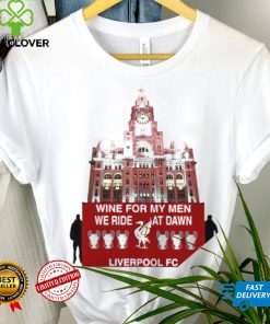 Liverpool FC wine for my men we ride at dawn Champions shirt