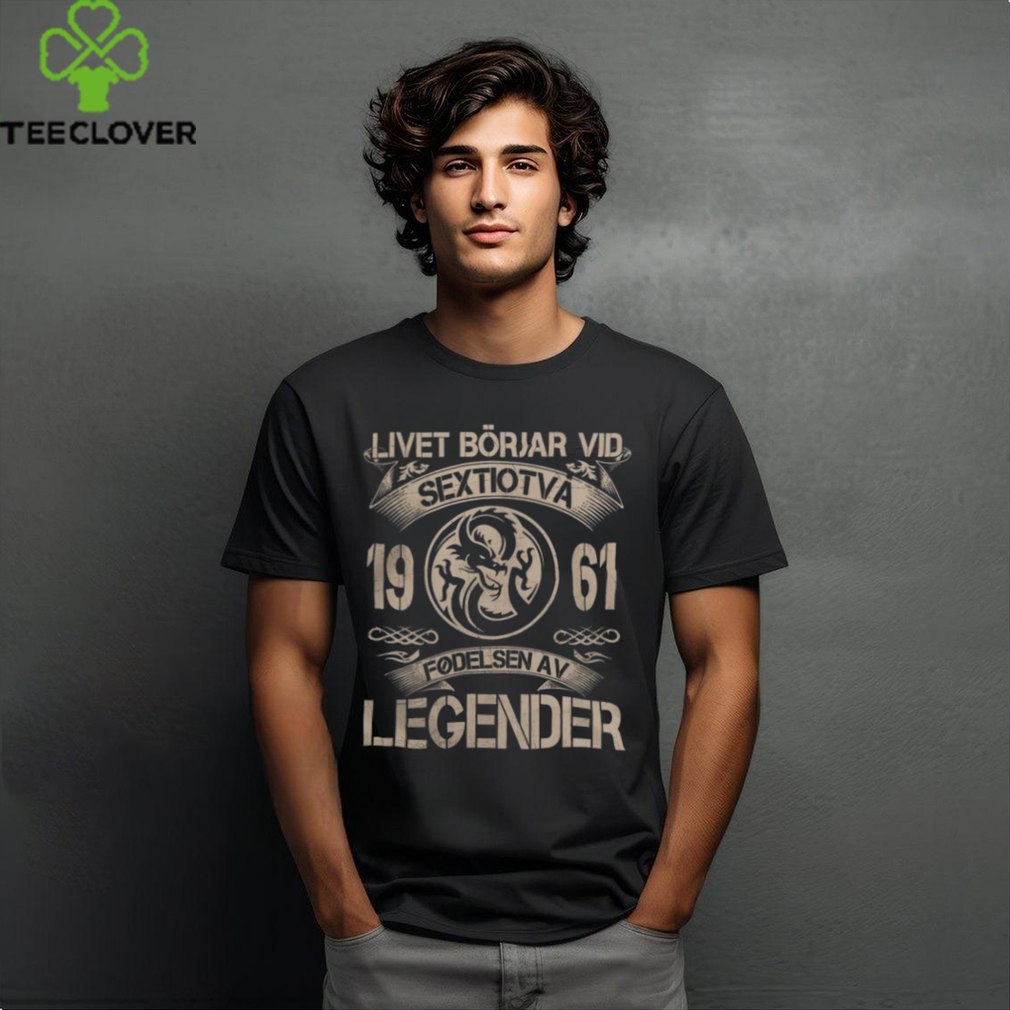 Livet börjar vid 1961 Fødelsen AV Legender shirt Livet börjar vid 1961 Fødelsen AV Legender shirt