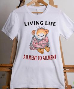Living Life Ailment To Ailment T Shirt