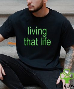 Living That Life Shirt